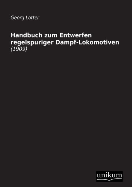 Handbuch Zum Entwerfen Regelspuriger Dampf-lokomotiven - Georg Lotter - Bücher - UNIKUM - 9783845710648 - 19. Dezember 2012