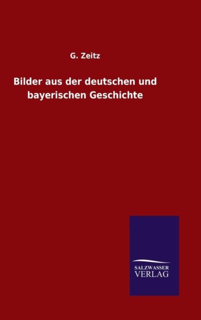 Cover for G Zeitz · Bilder aus der deutschen und bayerischen Geschichte (Hardcover Book) (2015)