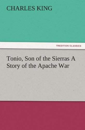 Cover for Charles King · Tonio, Son of the Sierras a Story of the Apache War (Tredition Classics) (Paperback Book) (2012)