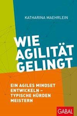 Wie Agilität gelingt - Katharina Maehrlein - Książki - GABAL Verlag GmbH - 9783869369648 - 11 marca 2020