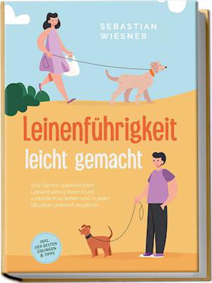 Cover for Sebastian Wiesner · Leinenführigkeit leicht gemacht: Wie Sie mit spielerischem Leinentraining Ihren Hund vorbildlich erziehen und in jeder Situation gekonnt reagieren - inkl. der besten Übungen &amp; Tipps (Book) (2023)