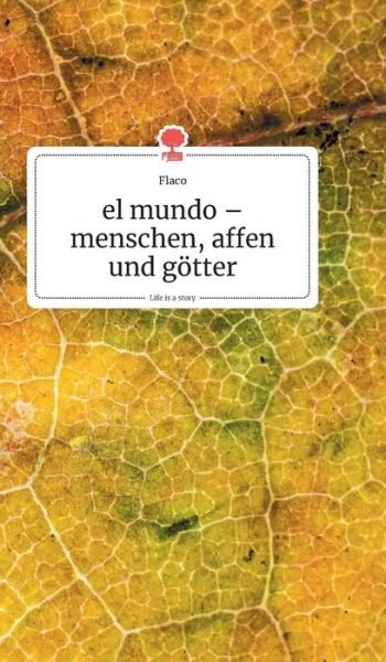 Cover for Flaco · El Mundo - Menschen, Affen Und Goetter. Life is a Story - Story.one (Hardcover Book) (2019)