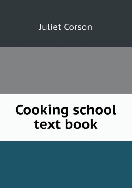 Cooking School Text Book - Juliet Corson - Książki - Book on Demand Ltd. - 9785518753648 - 20 czerwca 2013