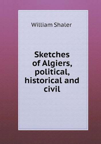 Cover for William Shaler · Sketches of Algiers, Political, Historical and Civil (Paperback Book) (2013)