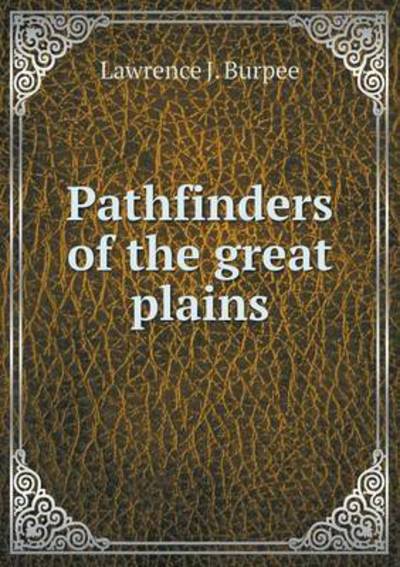 Cover for Lawrence J Burpee · Pathfinders of the Great Plains (Paperback Book) (2015)