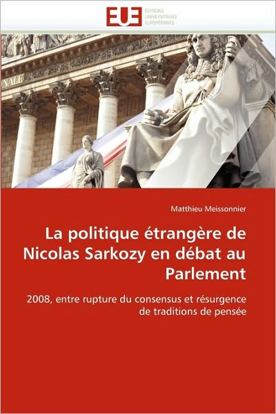 Cover for Matthieu Meissonnier · La Politique Étrangère De Nicolas Sarkozy en Débat Au Parlement: 2008, Entre Rupture Du Consensus et Résurgence De Traditions De Pensée (Paperback Book) [French edition] (2018)