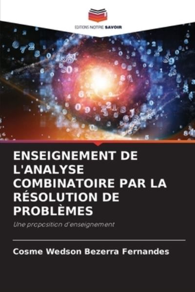Enseignement de l'Analyse Combinatoire Par La Resolution de Problemes - Cosme Wedson Bezerra Fernandes - Books - Editions Notre Savoir - 9786204158648 - October 16, 2021