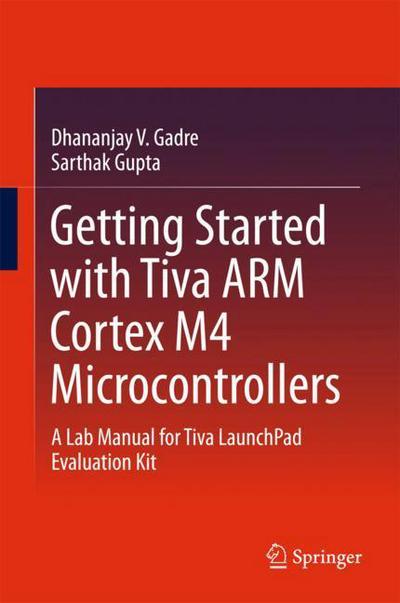 Cover for Dhananjay V. Gadre · Getting Started with Tiva ARM Cortex M4 Microcontrollers: A Lab Manual for Tiva LaunchPad Evaluation Kit (Hardcover Book) [1st ed. 2018 edition] (2017)