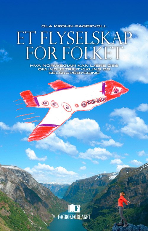 Et flyselskap for folket : hva Norwegian kan lære oss om industriutvikling og selskapsbygging - Ola Krohn-Fagervoll - Libros - Fagbokforlaget - 9788245014648 - 11 de abril de 2013