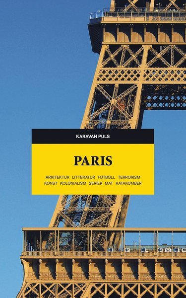 Cover for Karavan puls: Paris : arkitektur, litteratur, fotboll, terrorism, konst, kolonialism, serier, mat, katakomber (Bog) (2017)