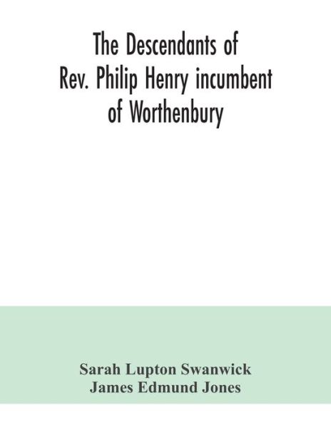 Cover for Sarah Lupton Swanwick · The descendants of Rev. Philip Henry incumbent of Worthenbury, in the County of Flint, who was ejected therefrom by the Act of Uniformity in 1662 (Paperback Book) (2020)