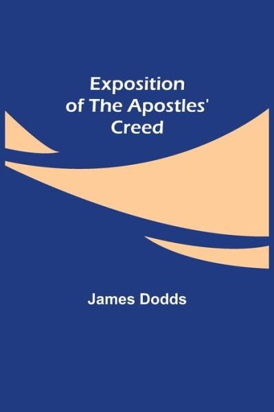 Exposition of the Apostles' Creed - James Dodds - Books - Alpha Edition - 9789355341648 - October 22, 2021