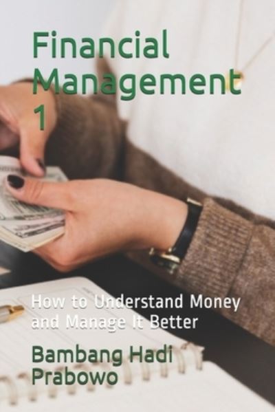 Cover for Bambang Hadi Prabowo · Financial Management 1: How to Understand Money and Manage It Better (Taschenbuch) (2021)