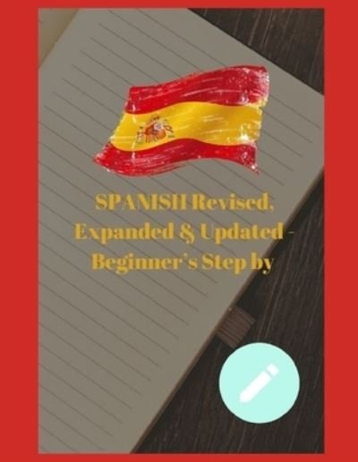 Cover for Ca?atay ?anl? · SPANISH Revised, Expanded &amp; Updated - Beginner's Step by Step Course to Quickly Learning The Spanish Language, Spanish Grammar, &amp; Spanish Phrases (Paperback Bog) (2021)