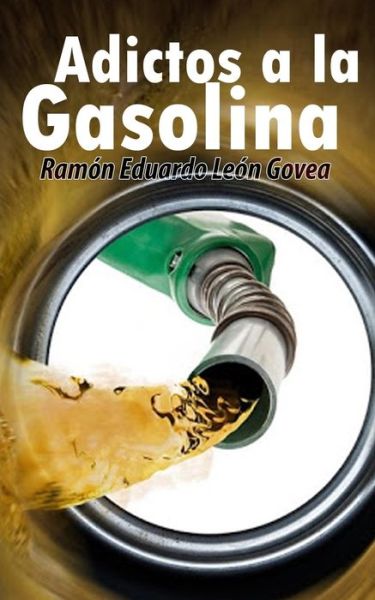 Cover for Ramón Eduardo León Govea · Adictos a la gasolina (Paperback Book) (2020)