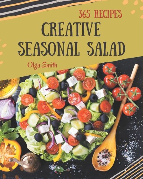 365 Creative Seasonal Salad Recipes - Olga Smith - Livros - Independently Published - 9798675090648 - 13 de agosto de 2020