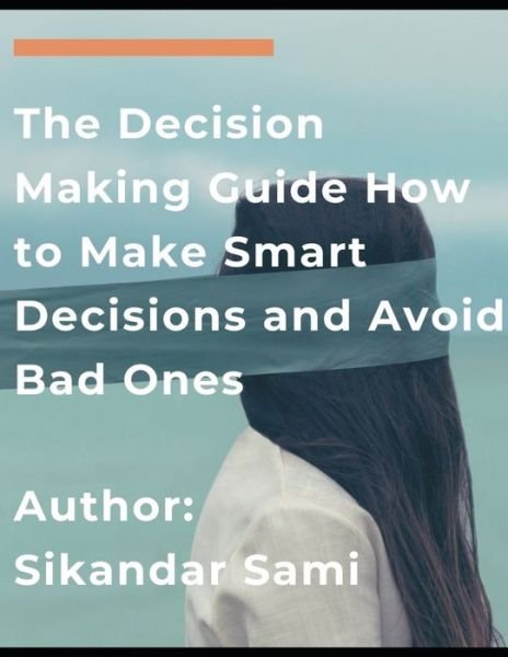 Cover for Sikandar Sami · The Decision Making Guide: How to Make Smart Decisions and Avoid Bad One: Master Your Thinking: The Ultimate Guide to Empath Healing and to Stop Negative Thinking. Improve Your Emotional Intelligence (Paperback Bog) (2020)