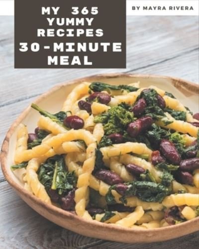 My 365 Yummy 30-Minute Meal Recipes - Mayra Rivera - Books - Independently Published - 9798689062648 - September 22, 2020