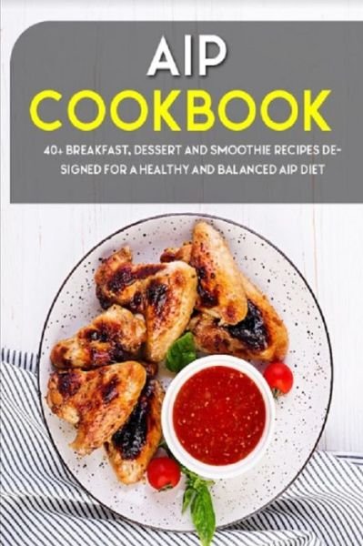 Cover for Njoku Caleb · AIP Cookbook: 40+ Breakfast, Dessert and Smoothie Recipes designed for a healthy and balanced AIP diet (Paperback Book) (2021)