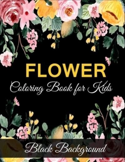 Cover for Flexi Lax · Flower coloring book for kids black background: A Fun Coloring Gift Book for Flower Lovers (kids coloring book) (Paperback Bog) (2021)
