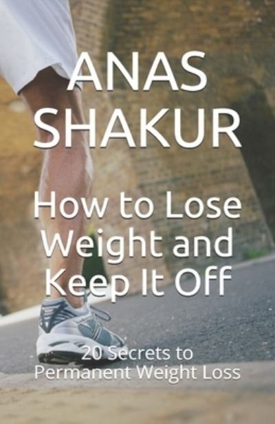 Cover for Anas Shakur · How to Lose Weight and Keep It Off: 20 Secrets to Permanent Weight Loss (Paperback Book) (2021)