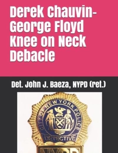 Cover for Det John J Baeza (Ret ) · Derek Chauvin-George Floyd Knee on Neck Debacle (Paperback Bog) (2021)