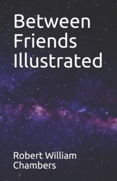 Cover for Robert William Chambers · Between Friends Illustrated (Paperback Book) (2021)