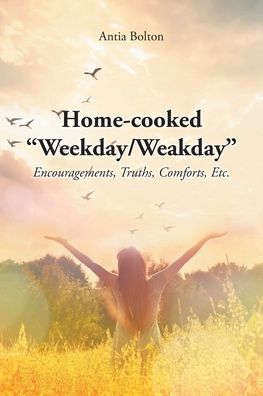 Cover for Antia Bolton · Home-cooked Weekday / Weakday: Encouragements, Truths, Comforts, Etc. (Paperback Book) (2022)