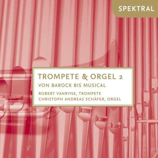 Cover for Vanryne, Robert / Schäfer, Christoph Andreas · Trompete &amp; Orgel 2 - Von Barock bis Musical Spektral Klassisk (CD) (2014)