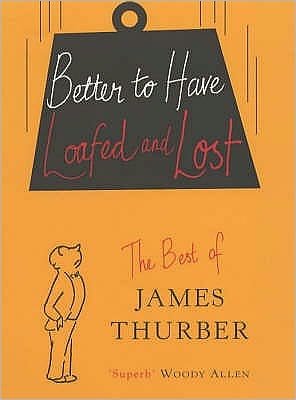 Cover for James Thurber · Better To Have Loafed And Lost: The Best of James Thurber (Hardcover Book) (2002)