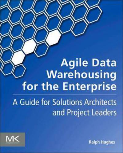 Cover for Hughes, Ralph (former DW/BI practice manager for a leading global systems integrator, has led numerous BI programs and projects for Fortune 500 companies in aerospace, government, telecom, and pharmaceuticals) · Agile Data Warehousing for the Enterprise: A Guide for Solution Architects and Project Leaders (Paperback Bog) (2015)