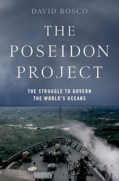 Cover for Bosco, David (Associate Professor of International Studies, Associate Professor of International Studies, Indiana University-Bloomington) · The Poseidon Project: The Struggle to Govern the World's Oceans (Hardcover Book) (2022)