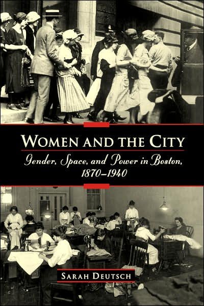 Cover for Deutsch, Sarah (Associate Professor, Department of History, Associate Professor, Department of History, Clark University, USA) · Women and the city: Gender, Space, and Power in Boston, 1870-1940 (Pocketbok) (2002)