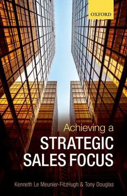 Cover for Le Meunier-FitzHugh, Kenneth (Senior Lecturer in Marketing, Senior Lecturer in Marketing, Norwich Business School, University of East Anglia) · Achieving a Strategic Sales Focus: Contemporary Issues and Future Challenges (Paperback Book) (2016)