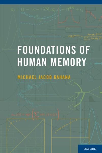 Foundations of Human Memory - Kahana, Michael Jacob (Professor of Psychology, Professor of Psychology, University of Pennsylvania, Philadelphia, PA, USA) - Books - Oxford University Press Inc - 9780199387649 - May 29, 2014