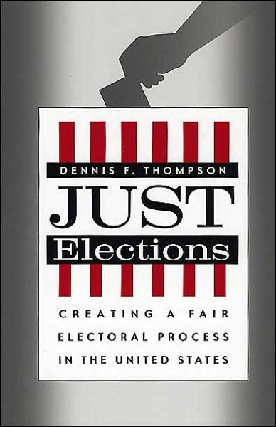 Cover for Dennis F. Thompson · Just Elections: Creating a Fair Electoral Process in the United States (Paperback Book) [2nd edition] (2004)