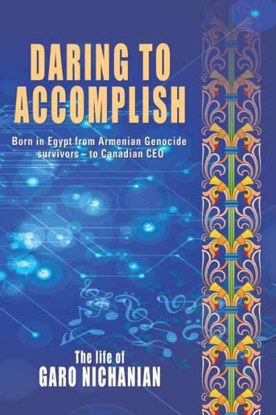 Cover for Garo Nichanian · Daring to Accomplish : Born in Egypt From Armenian Genocide Survivors - to Canadian CEO (Paperback Book) (2020)