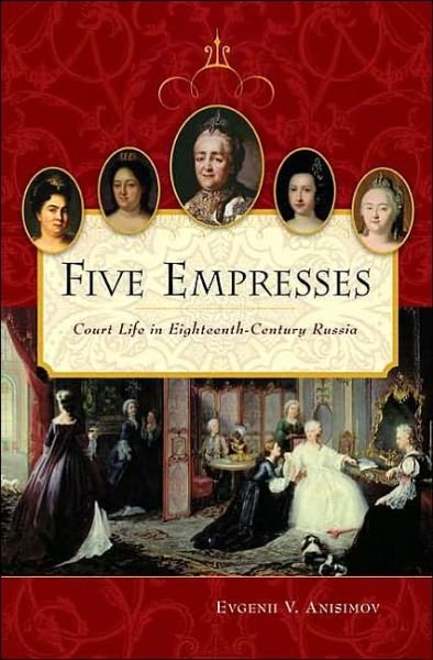 Cover for Evgenii V. Anisimov · Five Empresses: Court Life in Eighteenth-Century Russia (Gebundenes Buch) (2004)