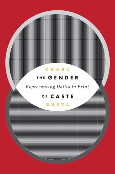 Cover for Charu Gupta · The Gender of Caste: Representing Dalits in Print - Global South Asia (Hardcover Book) (2016)