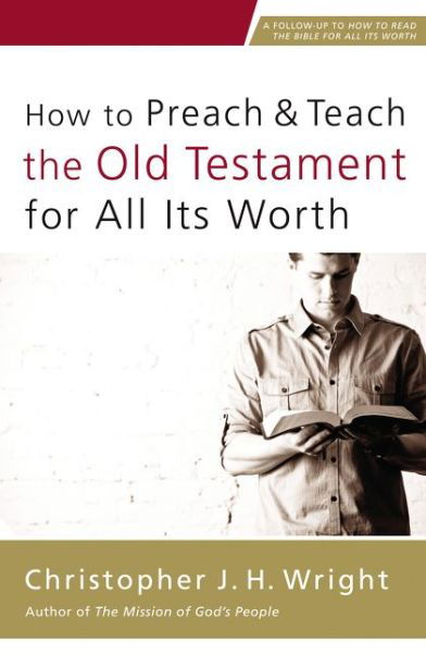 How to Preach and Teach the Old Testament for All Its Worth - Christopher J. H. Wright - Libros - Zondervan - 9780310524649 - 31 de marzo de 2016