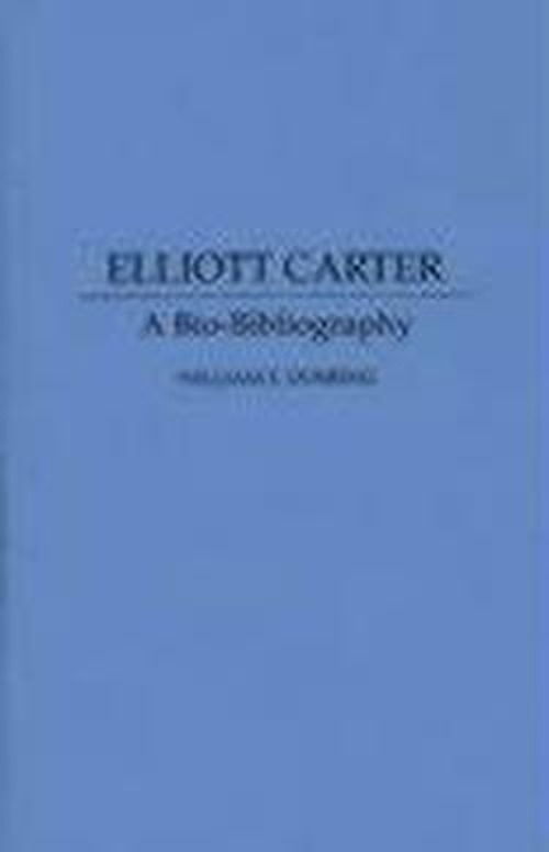 Cover for William Doering · Elliott Carter: A Bio-Bibliography - Bio-Bibliographies in Music (Hardcover Book) [Annotated edition] (1993)