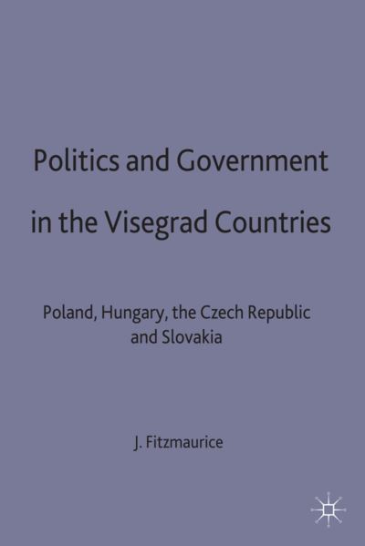 J. Fitzmaurice · Politics and Government in the Visegrad Countries: Poland, Hungary, the Czech Republic and Slovakia (Hardcover Book) (1998)