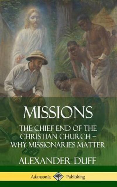 Cover for Alexander Duff · Missions: The Chief End of the Christian Church - Why Missionaries Matter (Hardcover) (Hardcover Book) (2019)