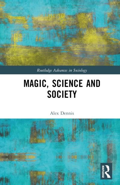 Cover for Alex Dennis · Magic, Science and Society - Routledge Advances in Sociology (Inbunden Bok) (2024)