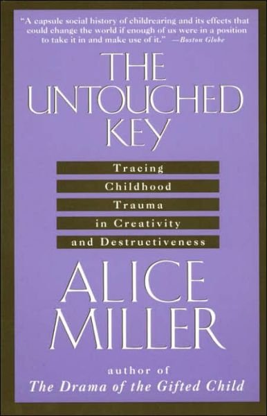 Cover for Alice. Miller · The Untouched Key: Tracing Childhood Trauma in Creativity and Destructiveness (Paperback Book) (1991)