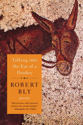 Talking into the Ear of a Donkey: Poems - Robert Bly - Books - WW Norton & Co - 9780393343649 - November 20, 2012