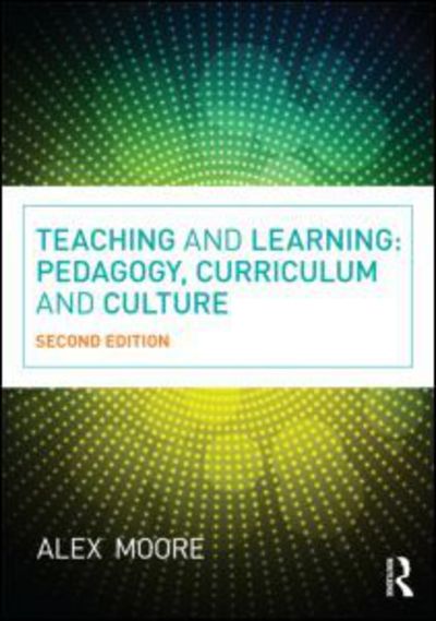 Cover for Moore, Alex (Institute of Education, University of London, UK) · Teaching and Learning: Pedagogy, Curriculum and Culture (Paperback Book) (2012)