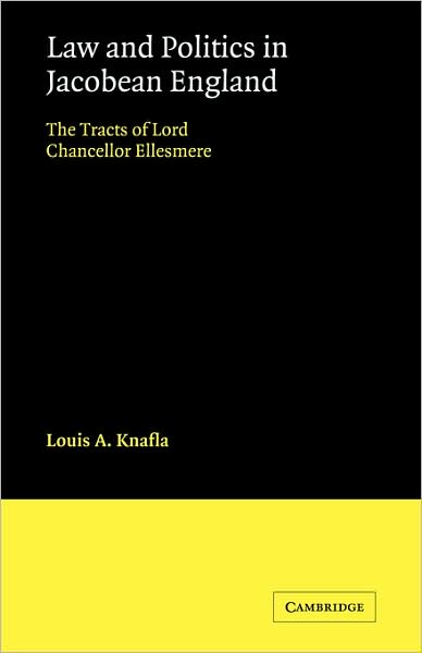 Cover for Louis A. Knafla · Law and Politics in Jacobean England: The Tracts of Lord Chancellor Ellesmere - Cambridge Studies in English Legal History (Paperback Book) (2008)
