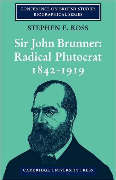 Cover for Koss, Stephen E. (Columbia University) · Sir John Brunner: Radical Plutocrat 1842–1919 - Conference on British Studies Biographical Series (Paperback Book) (2008)