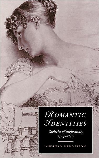 Cover for Henderson, Andrea K. (University of Michigan, Ann Arbor) · Romantic Identities: Varieties of Subjectivity, 1774–1830 - Cambridge Studies in Romanticism (Hardcover Book) (1996)